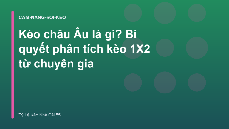 Kèo châu Âu là gì? Bí quyết phân tích kèo 1X2 từ chuyên gia