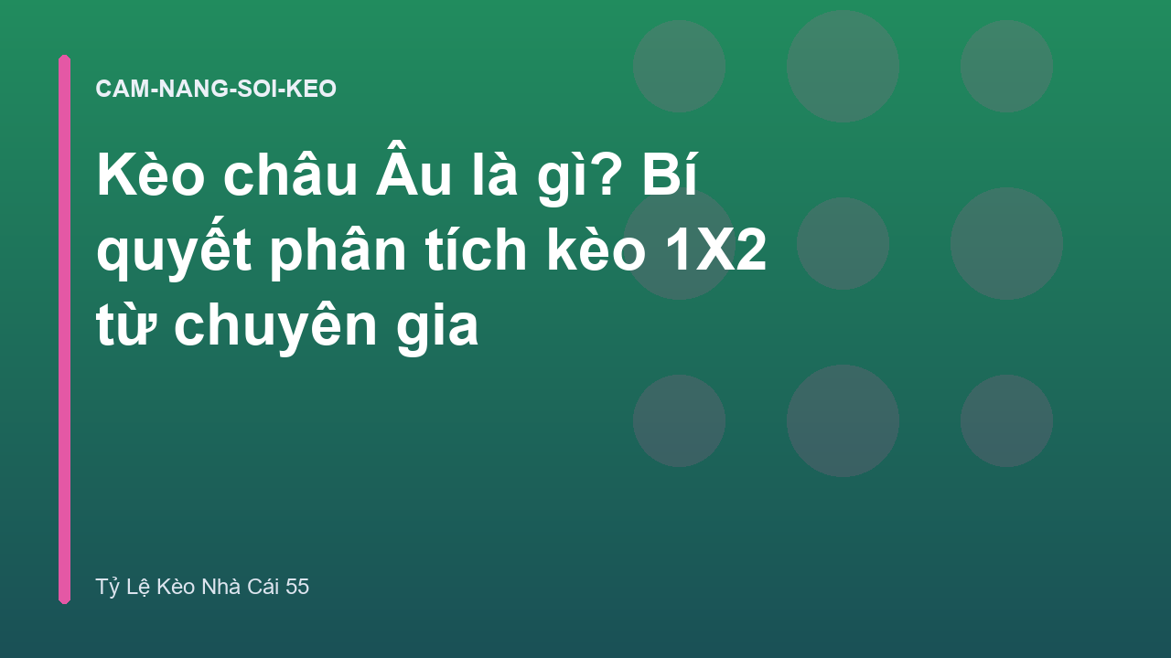 Kèo châu Âu là gì? Bí quyết phân tích kèo 1X2 từ chuyên gia