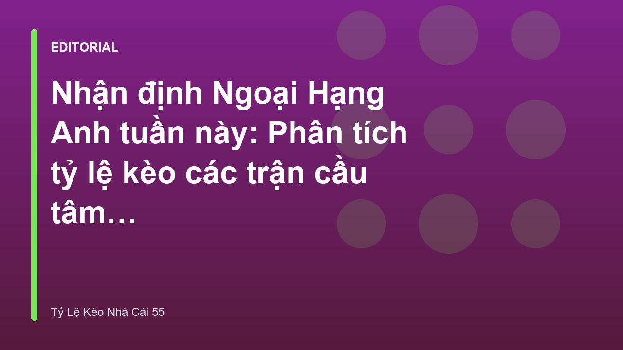 Phân tích nhận định bóng đá Ngoại Hạng Anh tuần này