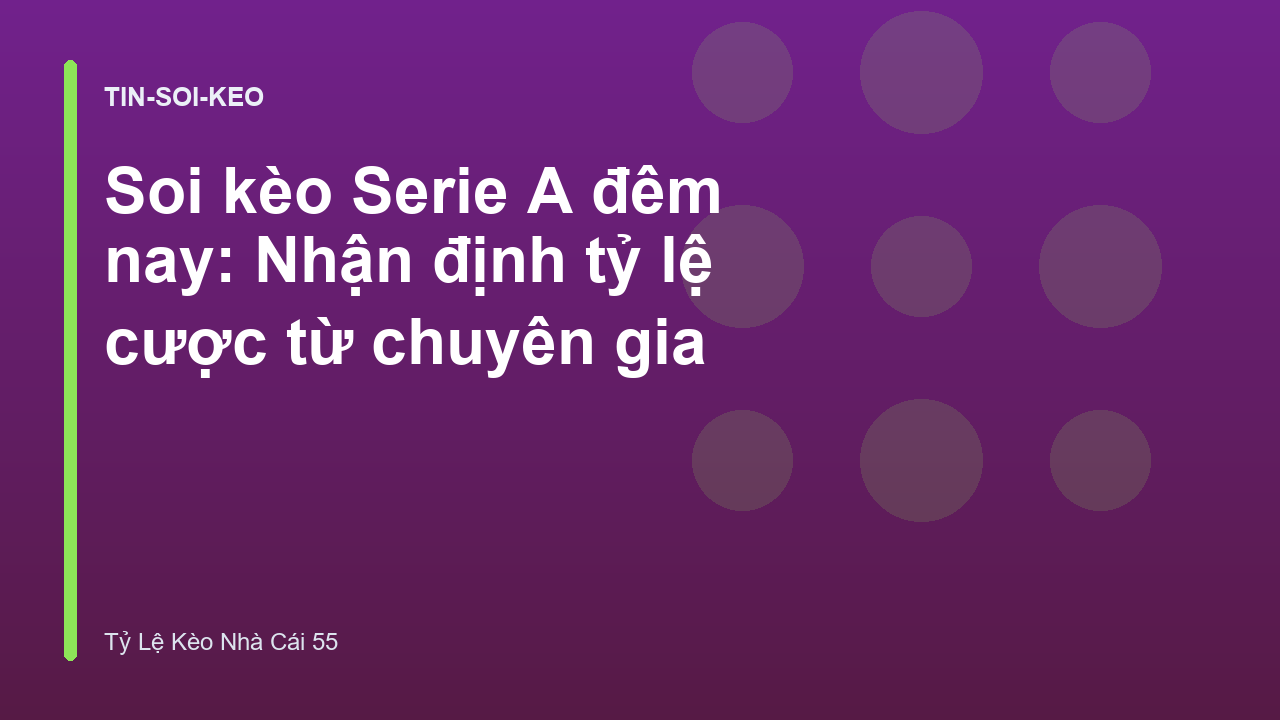 Soi kèo Serie A đêm nay: Nhận định tỷ lệ cược từ chuyên gia