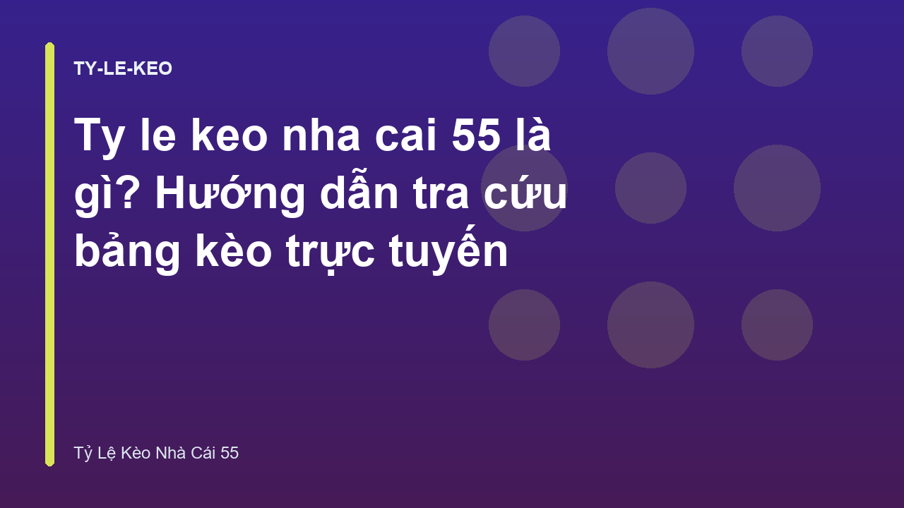 Ty le keo nha cai 55 là gì? Hướng dẫn tra cứu bảng kèo trực tuyến